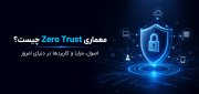 معماری Zero Trust چیست؟ معرفی معماری Zero Trust، اصول، مزایا و کاربردها